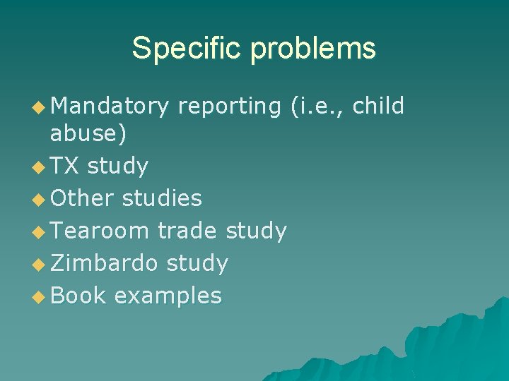 Specific problems u Mandatory reporting (i. e. , child abuse) u TX study u