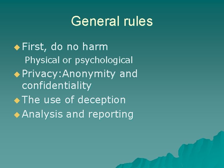 General rules u First, do no harm Physical or psychological u Privacy: Anonymity and
