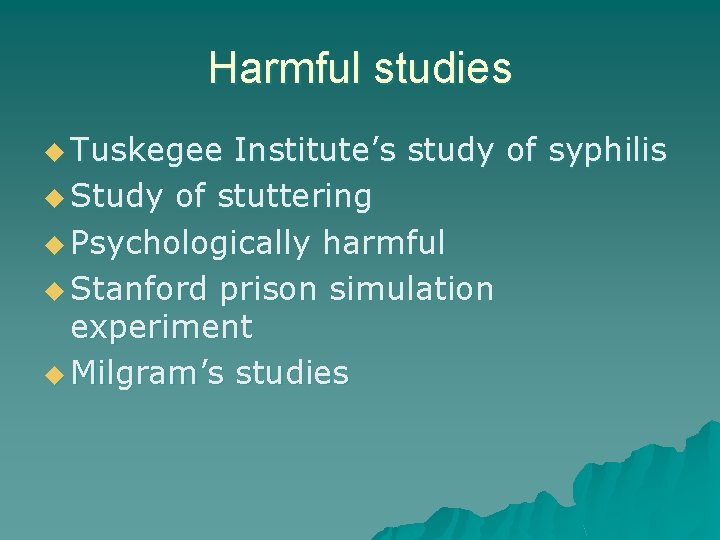 Harmful studies u Tuskegee Institute’s study of syphilis u Study of stuttering u Psychologically