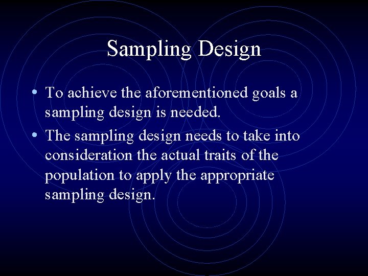 Sampling Design • To achieve the aforementioned goals a sampling design is needed. •