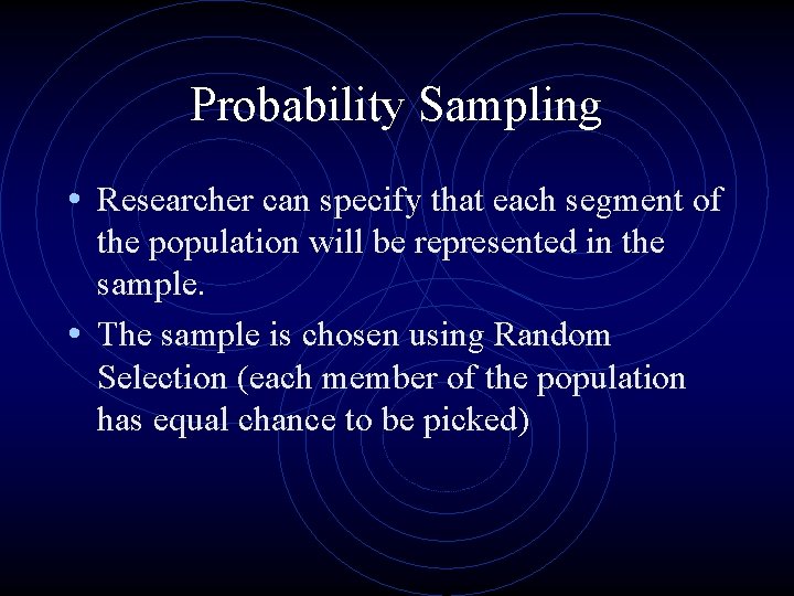 Probability Sampling • Researcher can specify that each segment of the population will be
