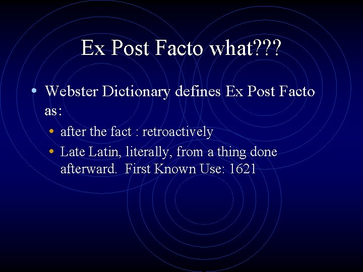 Ex Post Facto what? ? ? • Webster Dictionary defines Ex Post Facto as: