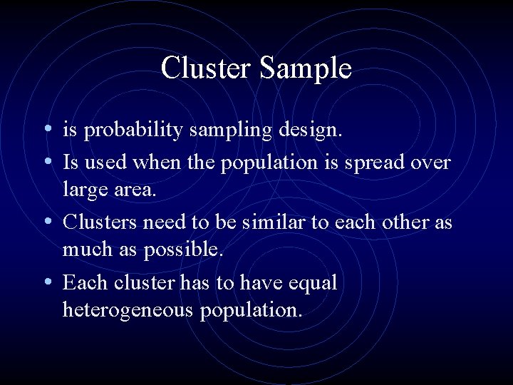 Cluster Sample • is probability sampling design. • Is used when the population is