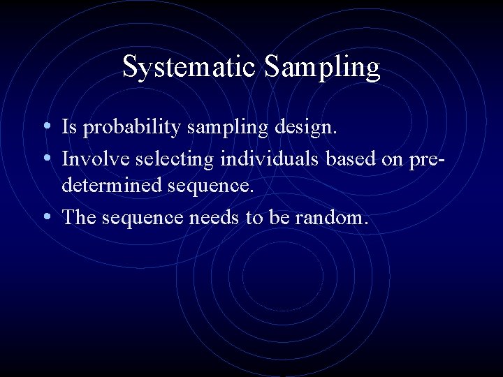 Systematic Sampling • Is probability sampling design. • Involve selecting individuals based on predetermined