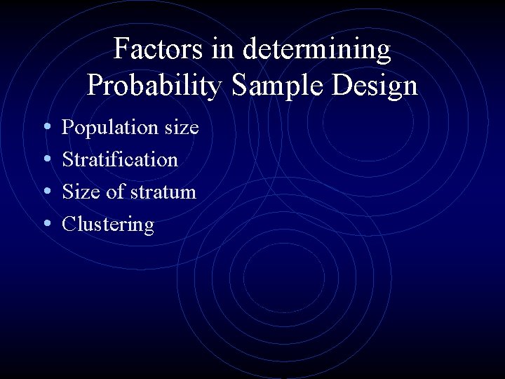 Factors in determining Probability Sample Design • • Population size Stratification Size of stratum