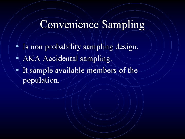 Convenience Sampling • Is non probability sampling design. • AKA Accidental sampling. • It