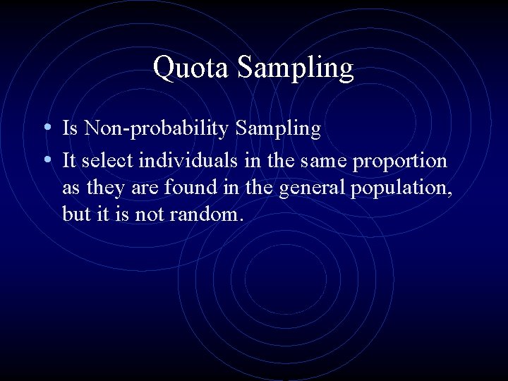 Quota Sampling • Is Non-probability Sampling • It select individuals in the same proportion