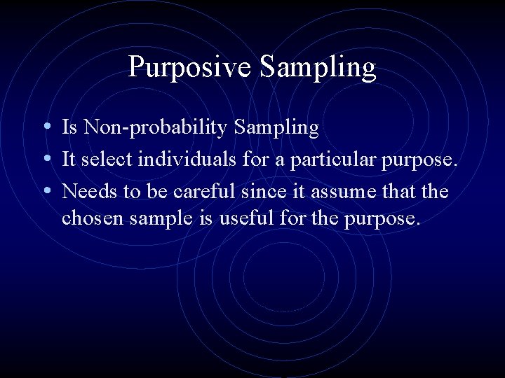 Purposive Sampling • Is Non-probability Sampling • It select individuals for a particular purpose.