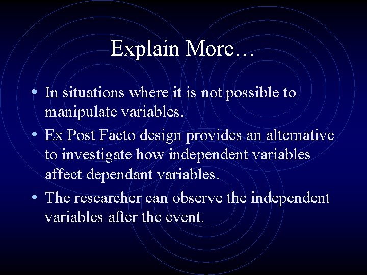Explain More… • In situations where it is not possible to manipulate variables. •