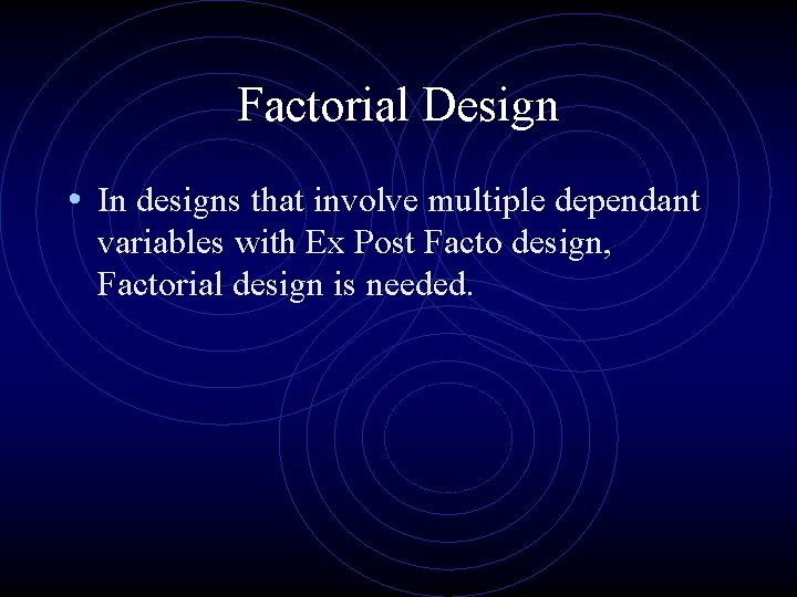 Factorial Design • In designs that involve multiple dependant variables with Ex Post Facto