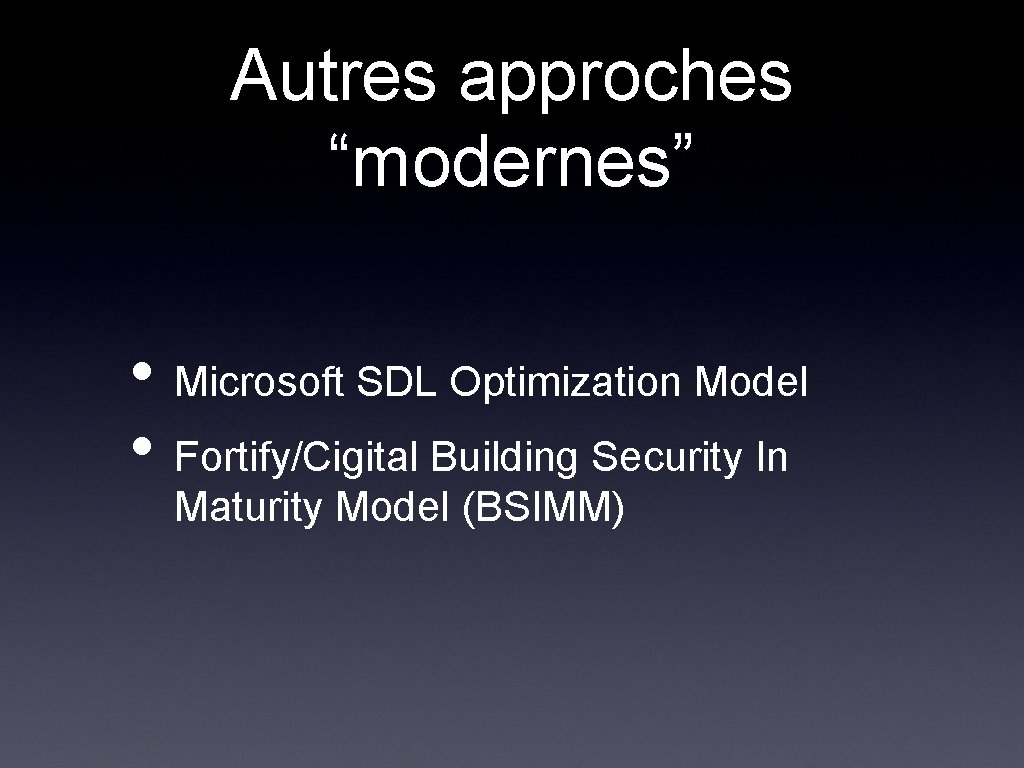 Autres approches “modernes” • Microsoft SDL Optimization Model • Fortify/Cigital Building Security In Maturity Autres approches “modernes” • Microsoft SDL Optimization Model • Fortify/Cigital Building Security In Maturity