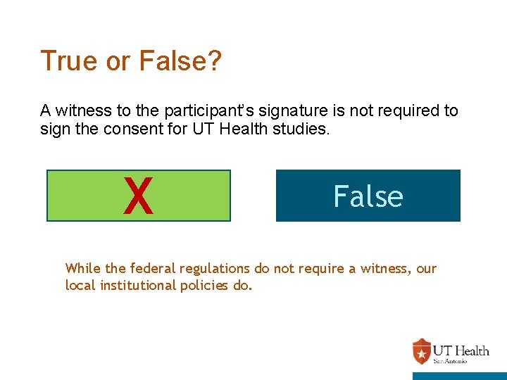 True or False? A witness to the participant’s signature is not required to sign