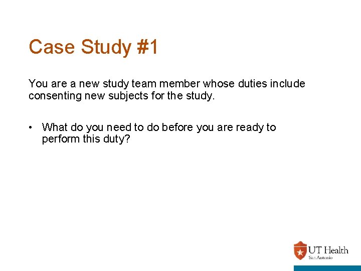 Case Study #1 You are a new study team member whose duties include consenting