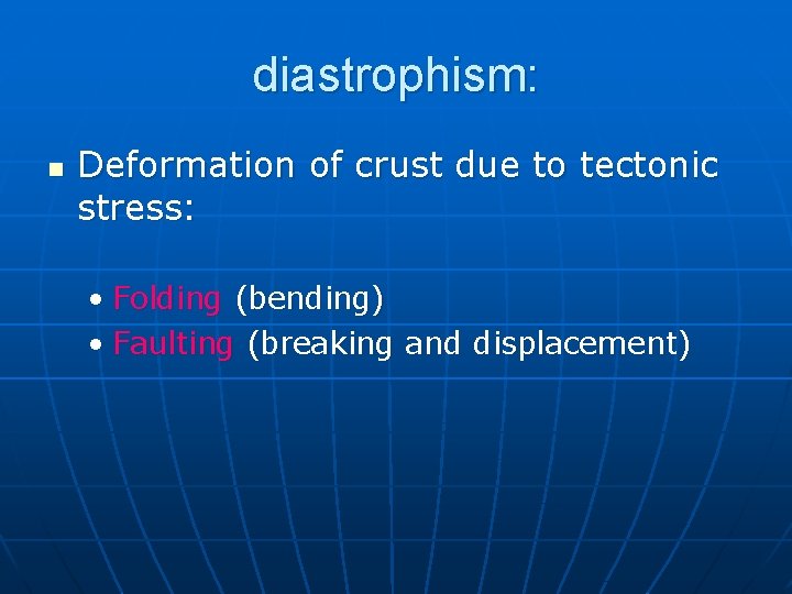 diastrophism: n Deformation of crust due to tectonic stress: • Folding (bending) • Faulting