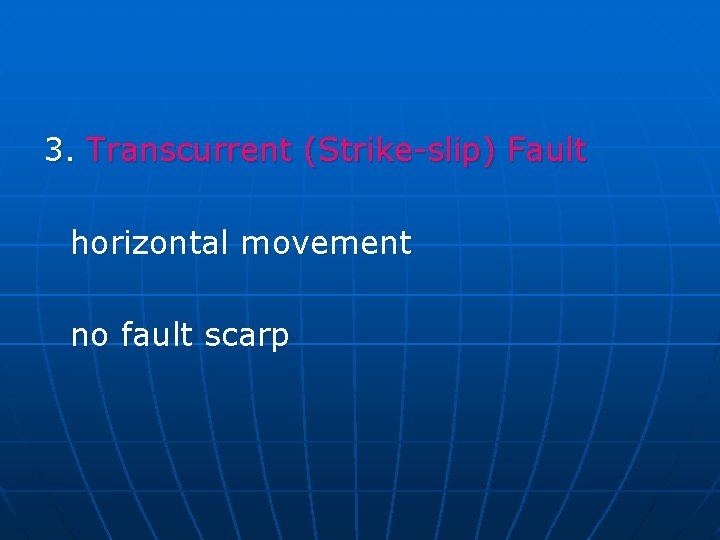 3. Transcurrent (Strike-slip) Fault horizontal movement no fault scarp 