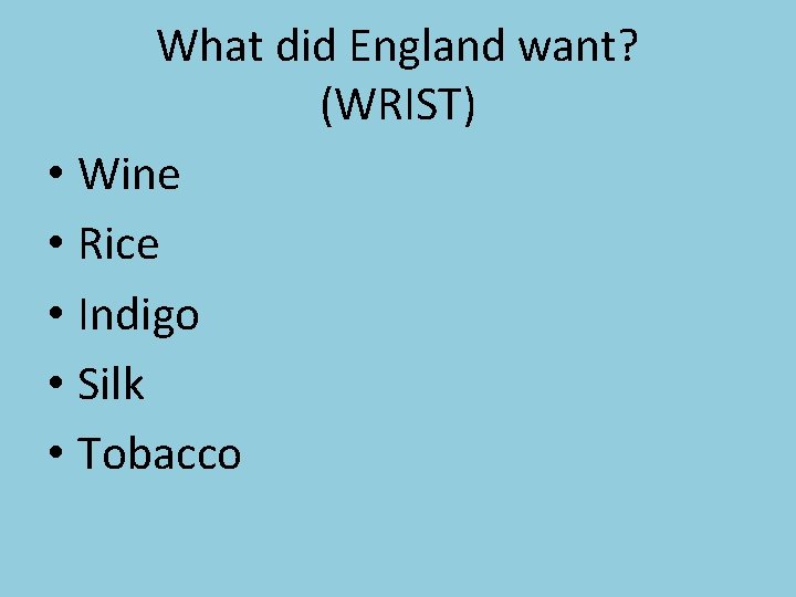 What did England want? (WRIST) • Wine • Rice • Indigo • Silk •