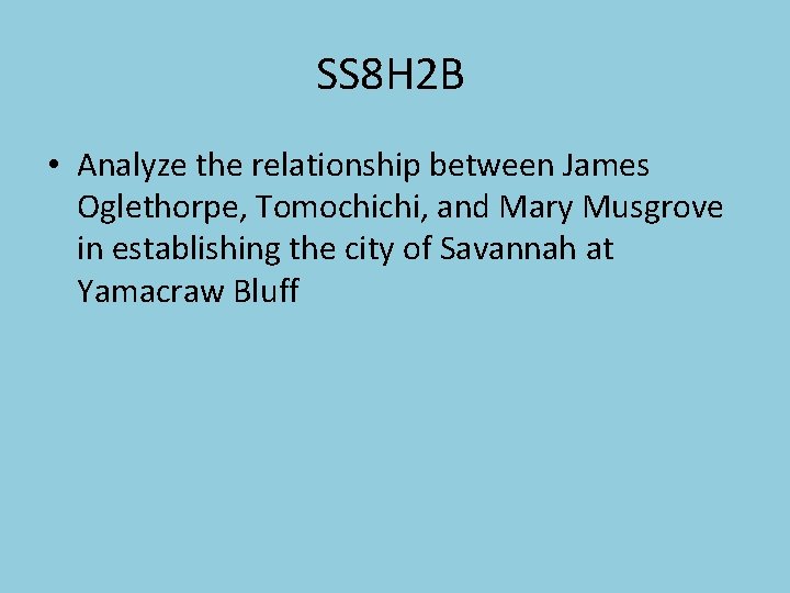 SS 8 H 2 B • Analyze the relationship between James Oglethorpe, Tomochichi, and