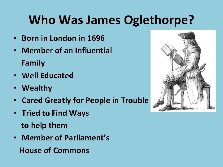 Who Was James Oglethorpe? • Born in London in 1696 • Member of an