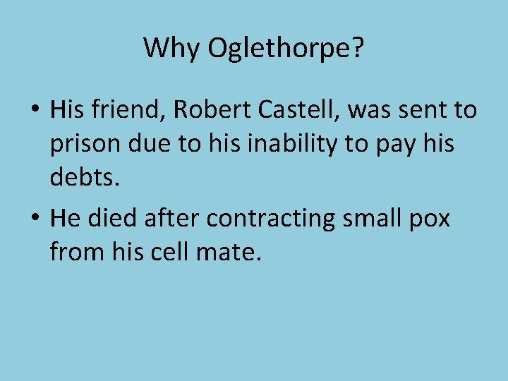 Why Oglethorpe? • His friend, Robert Castell, was sent to prison due to his