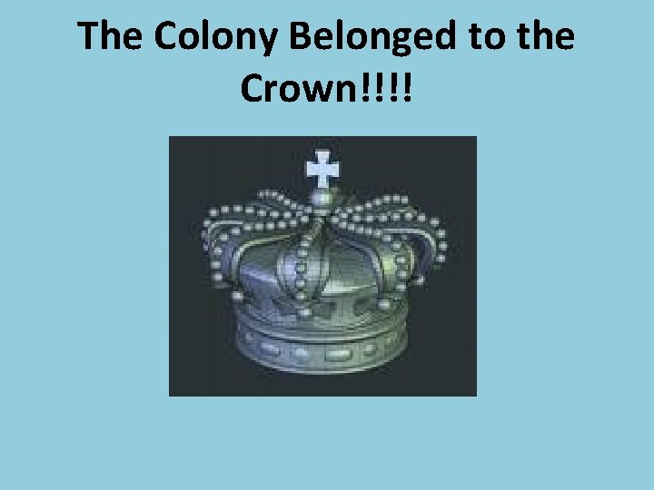 The Colony Belonged to the Crown!!!! 