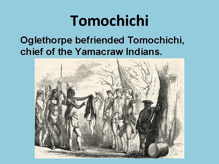 Tomochichi Oglethorpe befriended Tomochichi, chief of the Yamacraw Indians. 