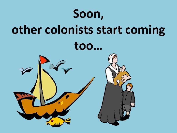 Soon, other colonists start coming too… 