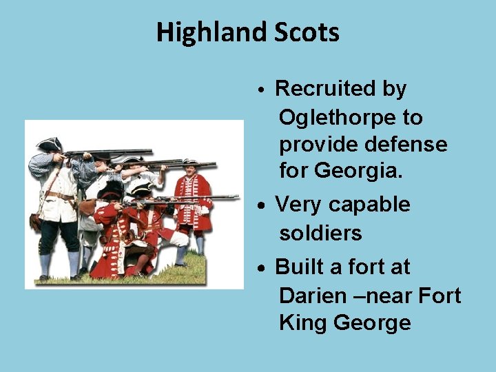 Highland Scots • Recruited by Oglethorpe to provide defense for Georgia. • Very capable