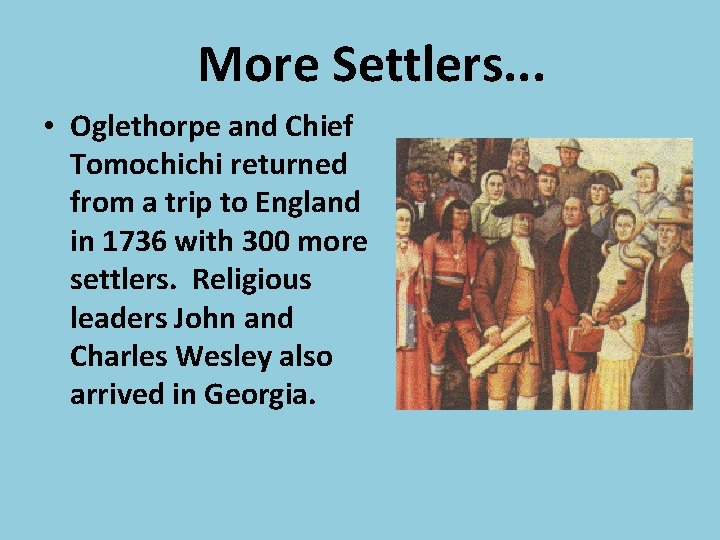 More Settlers. . . • Oglethorpe and Chief Tomochichi returned from a trip to