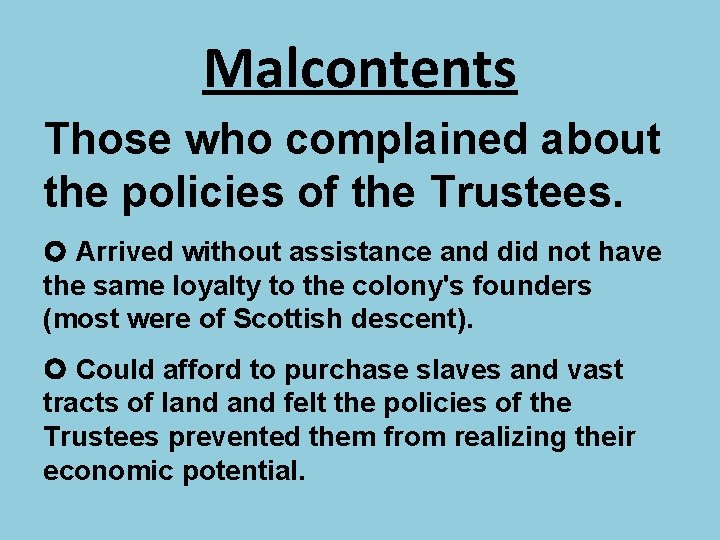 Malcontents Those who complained about the policies of the Trustees. Arrived without assistance and