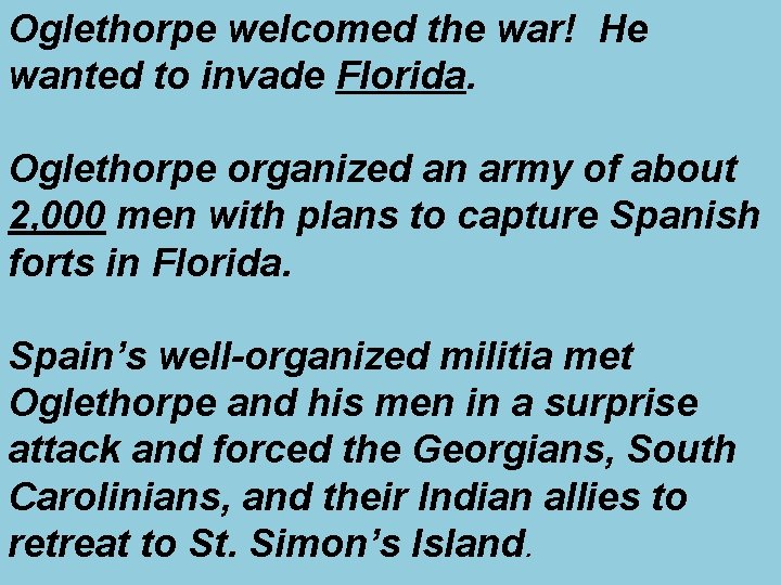 Oglethorpe welcomed the war! He wanted to invade Florida. Oglethorpe organized an army of