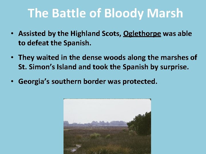 The Battle of Bloody Marsh • Assisted by the Highland Scots, Oglethorpe was able