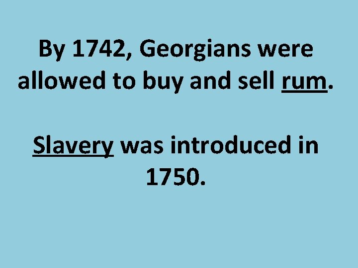 By 1742, Georgians were allowed to buy and sell rum. Slavery was introduced in