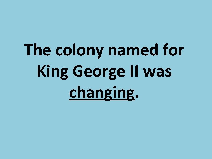 The colony named for King George II was changing. 