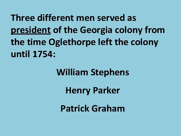 Three different men served as president of the Georgia colony from the time Oglethorpe