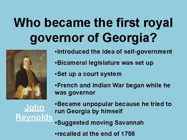 Who became the first royal governor of Georgia? • Introduced the idea of self-government