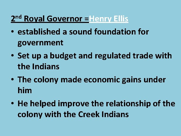 2 nd Royal Governor =Henry Ellis • established a sound foundation for government •