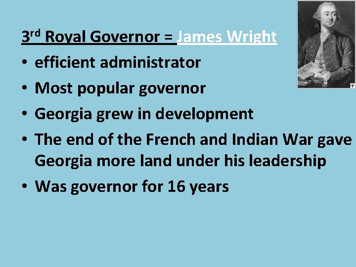 3 rd Royal Governor = James Wright • efficient administrator • Most popular governor