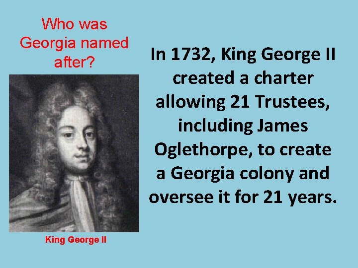 Who was Georgia named after? King George II In 1732, King George II created