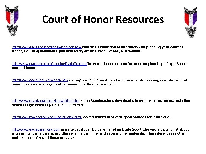 Court of Honor Resources http: //www. eaglescout. org/finale/coh. html contains a collection of information Court of Honor Resources http: //www. eaglescout. org/finale/coh. html contains a collection of information