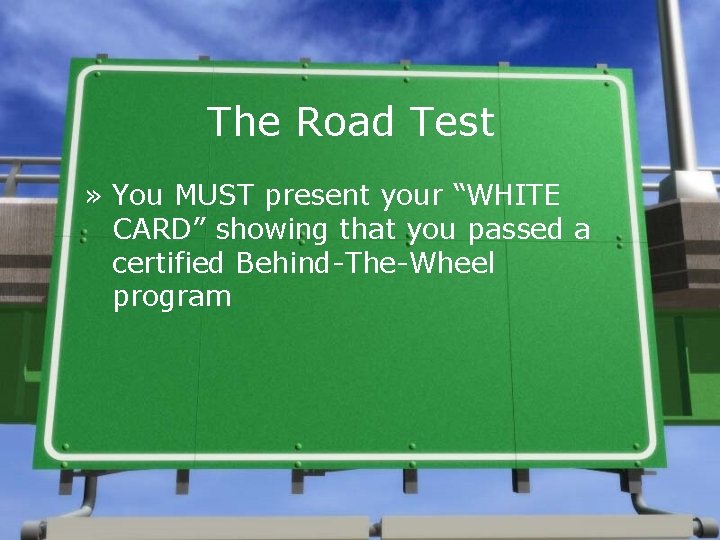 The Road Test » You MUST present your “WHITE CARD” showing that you passed