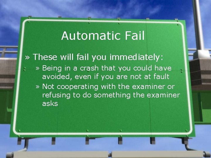 Automatic Fail » These will fail you immediately: » Being in a crash that