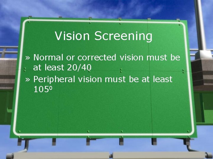 Vision Screening » Normal or corrected vision must be at least 20/40 » Peripheral