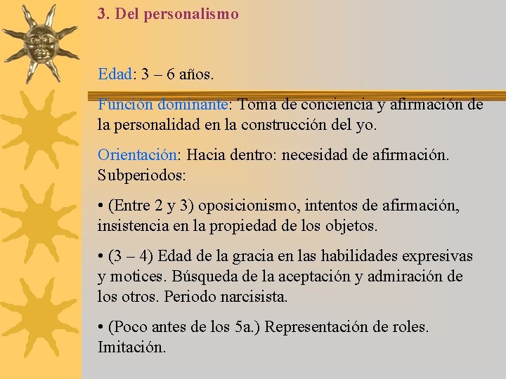 3. Del personalismo Edad: 3 – 6 años. Función dominante: Toma de conciencia y