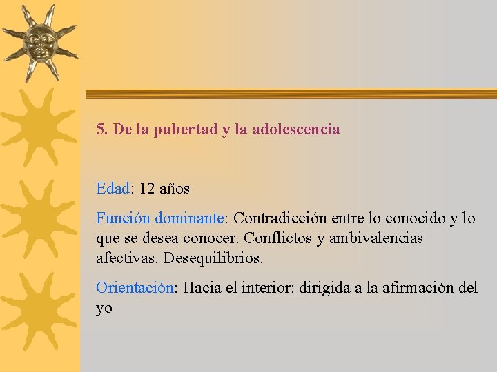 5. De la pubertad y la adolescencia Edad: 12 años Función dominante: Contradicción entre