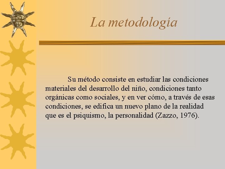 La metodología Su método consiste en estudiar las condiciones materiales del desarrollo del niño,