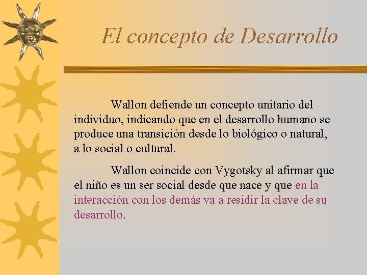 El concepto de Desarrollo Wallon defiende un concepto unitario del individuo, indicando que en