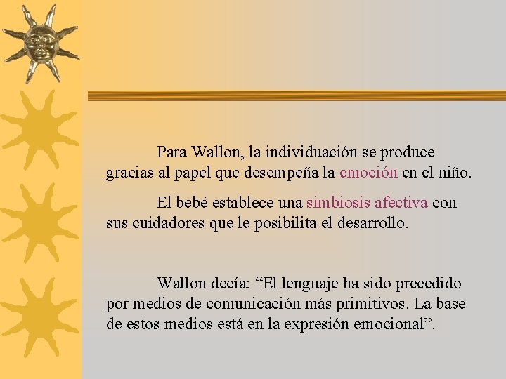 Para Wallon, la individuación se produce gracias al papel que desempeña la emoción en