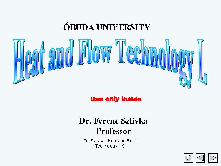 ÓBUDA UNIVERSITY Dr. Ferenc Szlivka Professor Dr. Szlivka: Heat and Flow Technology I_9 1