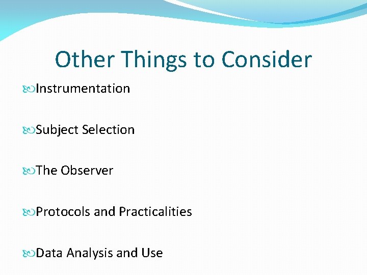 Other Things to Consider Instrumentation Subject Selection The Observer Protocols and Practicalities Data Analysis