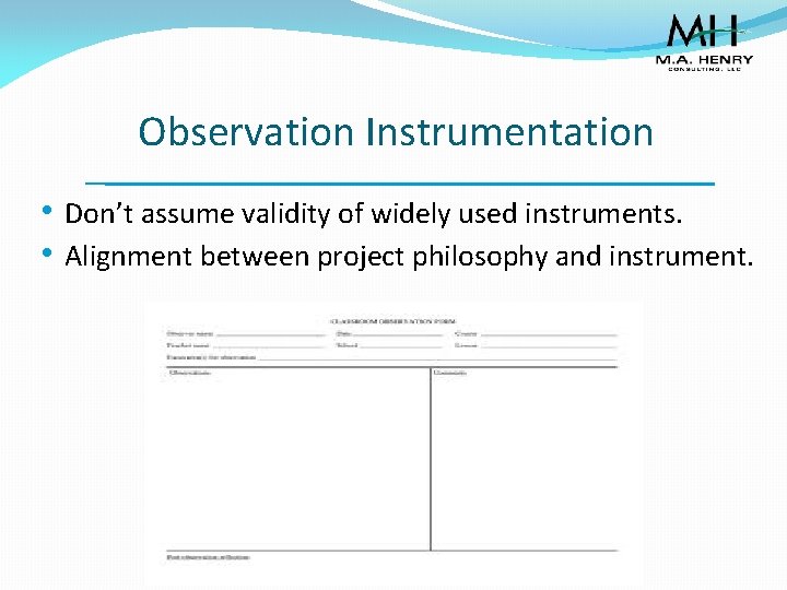 Observation Instrumentation • Don’t assume validity of widely used instruments. • Alignment between project